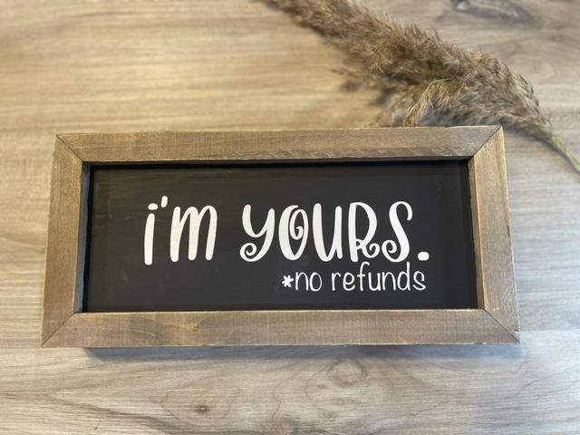 I'm yours. no refunds Sign